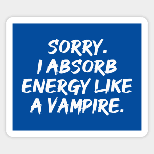 Sorry. I Absorb Energy Like a Vampire. | Emotions | Relationship | Quotes | Royal Blue Magnet